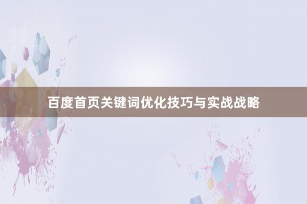 百度首页关键词优化技巧与实战战略