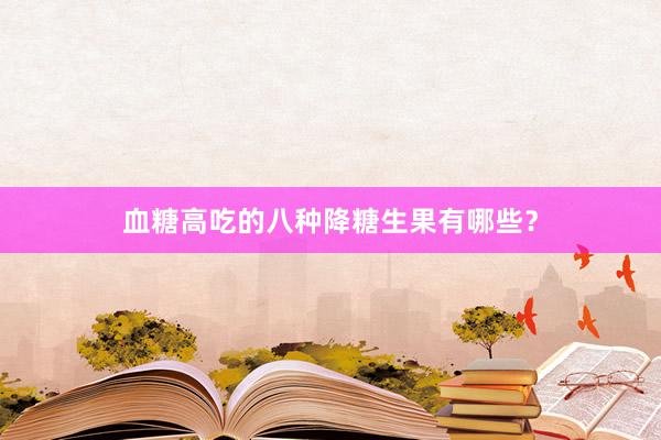 血糖高吃的八种降糖生果有哪些?